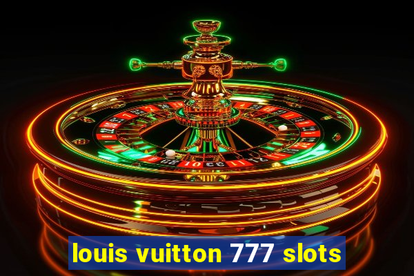 louis vuitton 777 slots